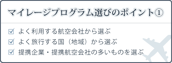 マイレージ選びのポイント①：よく利用する航空会社から選ぶ。よく旅行する国・地域から選ぶ。提携の多い航空会社を選ぶ